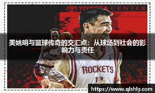 美姚明与篮球传奇的交汇点：从球场到社会的影响力与责任